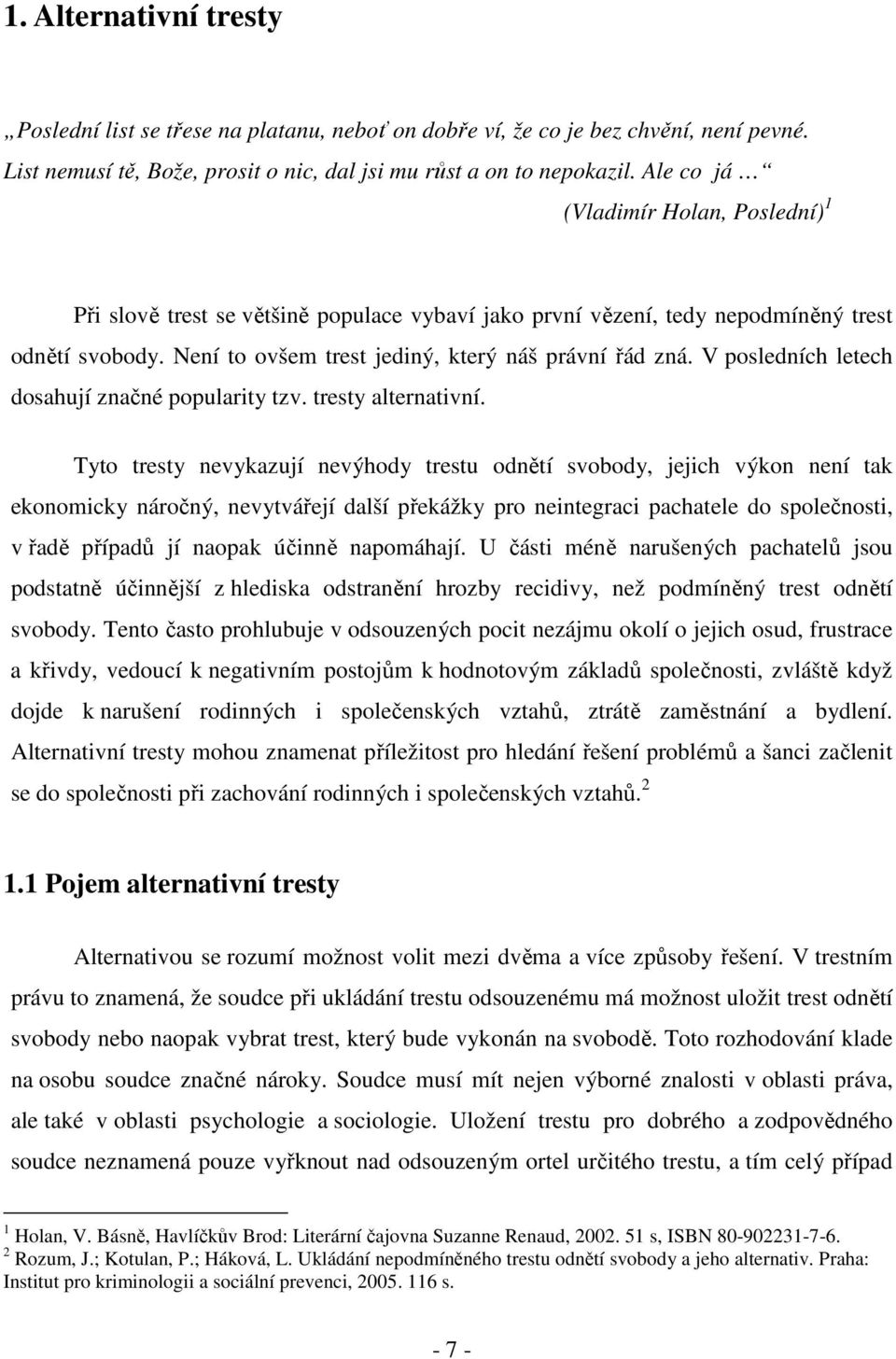 V posledních letech dosahují značné popularity tzv. tresty alternativní.