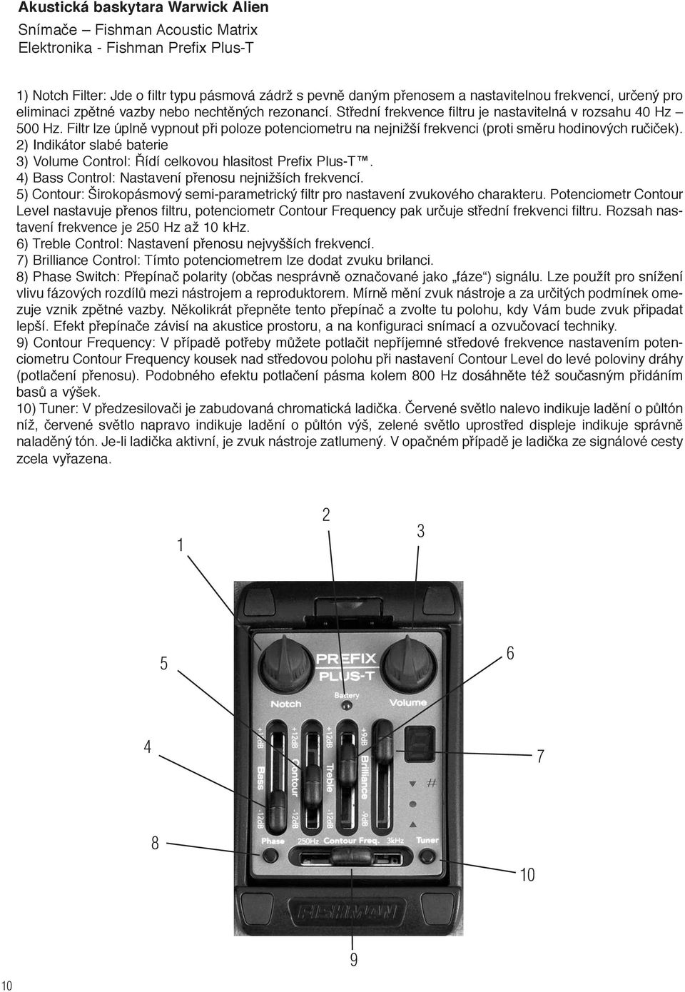 Filtr lze úplně vypnout při poloze potenciometru na nejnižší frekvenci (proti směru hodinových ručiček). 2) Indikátor slabé baterie 3) Volume Control: Řídí celkovou hlasitost Prefix Plus-T.