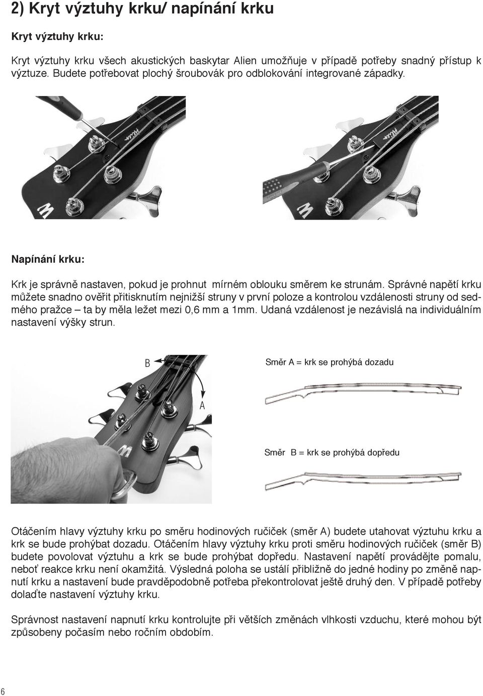 Správné napětí krku můžete snadno ověřit přitisknutím nejnižší struny v první poloze a kontrolou vzdálenosti struny od sedmého pražce ta by měla ležet mezi 0,6 mm a 1mm.