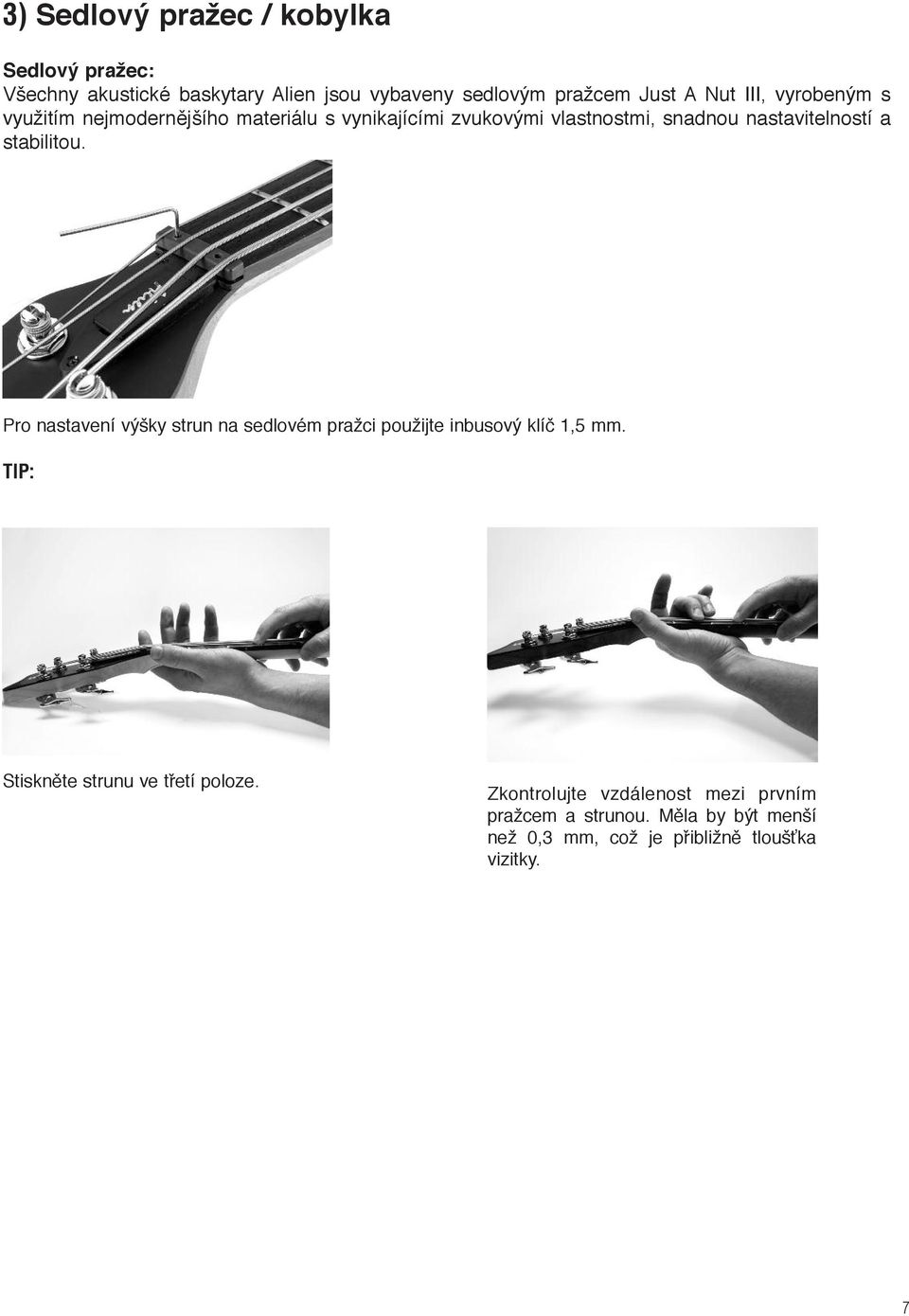 stabilitou. Pro nastavení výšky strun na sedlovém pražci použijte inbusový klíč 1,5 mm.