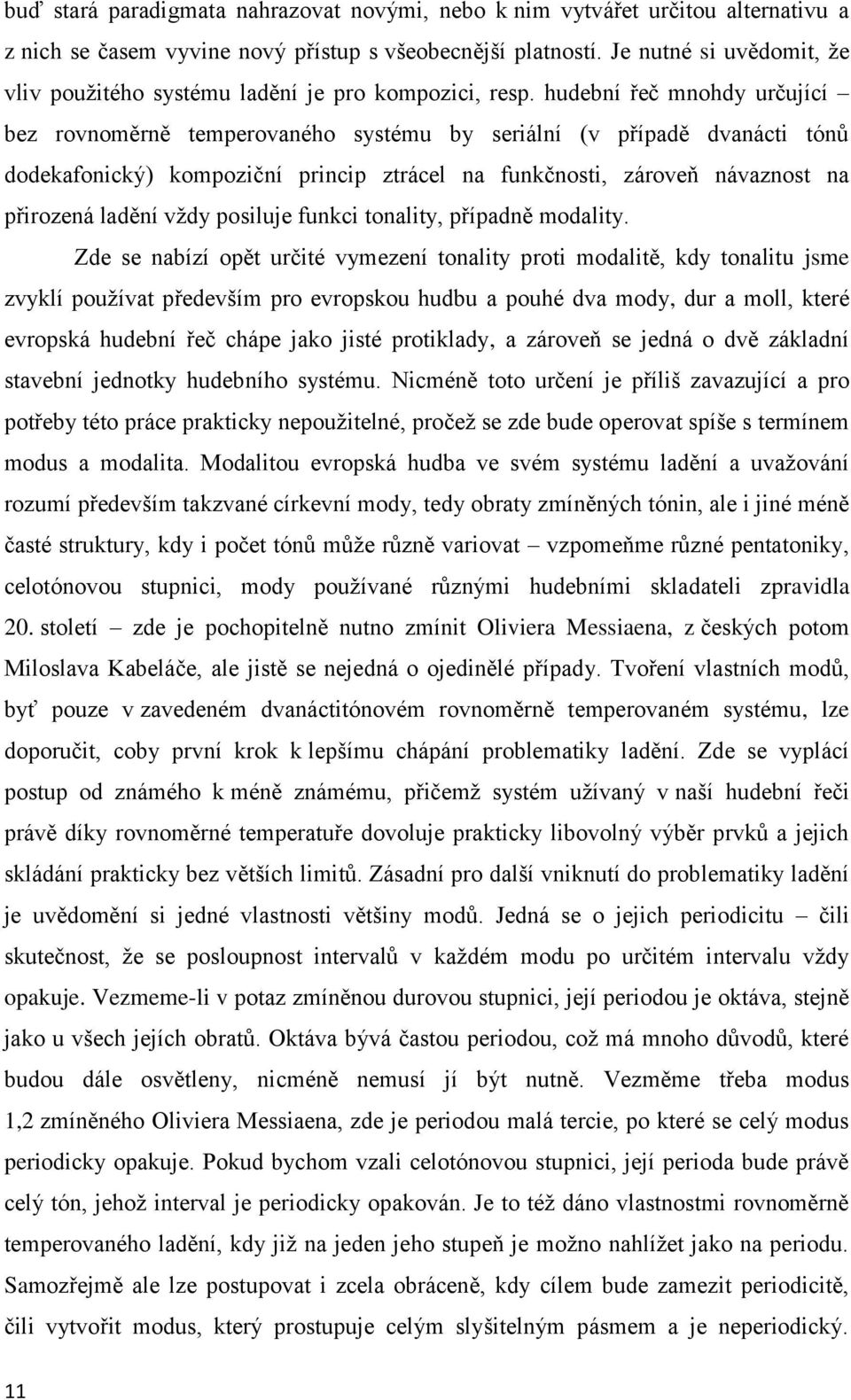 hudební řeč mnohdy určující bez rovnoměrně temperovaného systému by seriální (v případě dvanácti tónů dodekafonický) kompoziční princip ztrácel na funkčnosti, zároveň návaznost na přirozená ladění