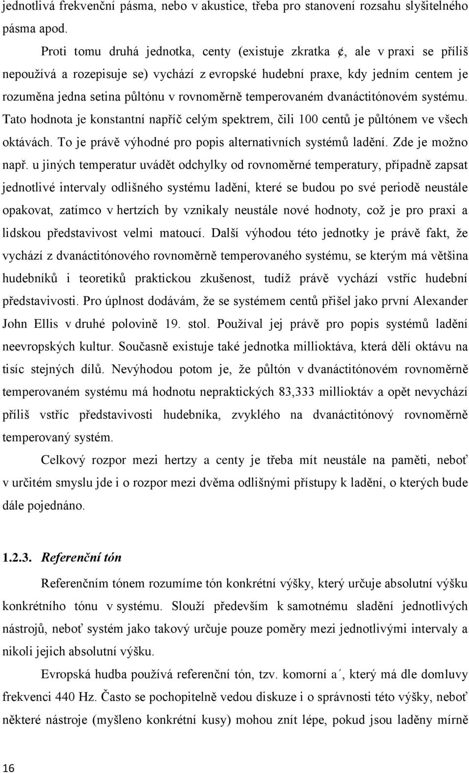 temperovaném dvanáctitónovém systému. Tato hodnota je konstantní napříč celým spektrem, čili 100 centů je půltónem ve všech oktávách. To je právě výhodné pro popis alternativních systémů ladění.