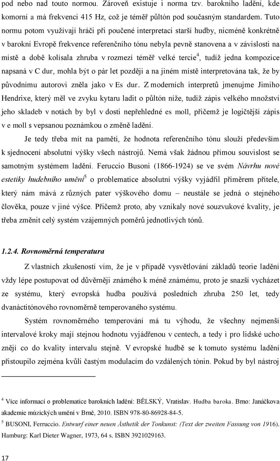 zhruba v rozmezí téměř velké tercie 4, tudíž jedna kompozice napsaná v C dur, mohla být o pár let později a na jiném místě interpretována tak, že by původnímu autorovi zněla jako v Es dur.