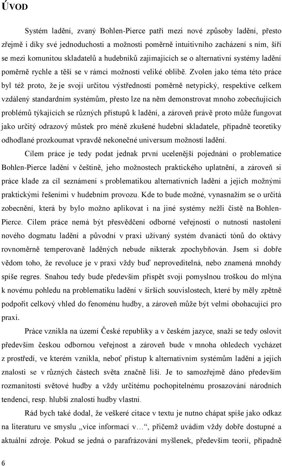 Zvolen jako téma této práce byl též proto, že je svojí určitou výstředností poměrně netypický, respektive celkem vzdálený standardním systémům, přesto lze na něm demonstrovat mnoho zobecňujících