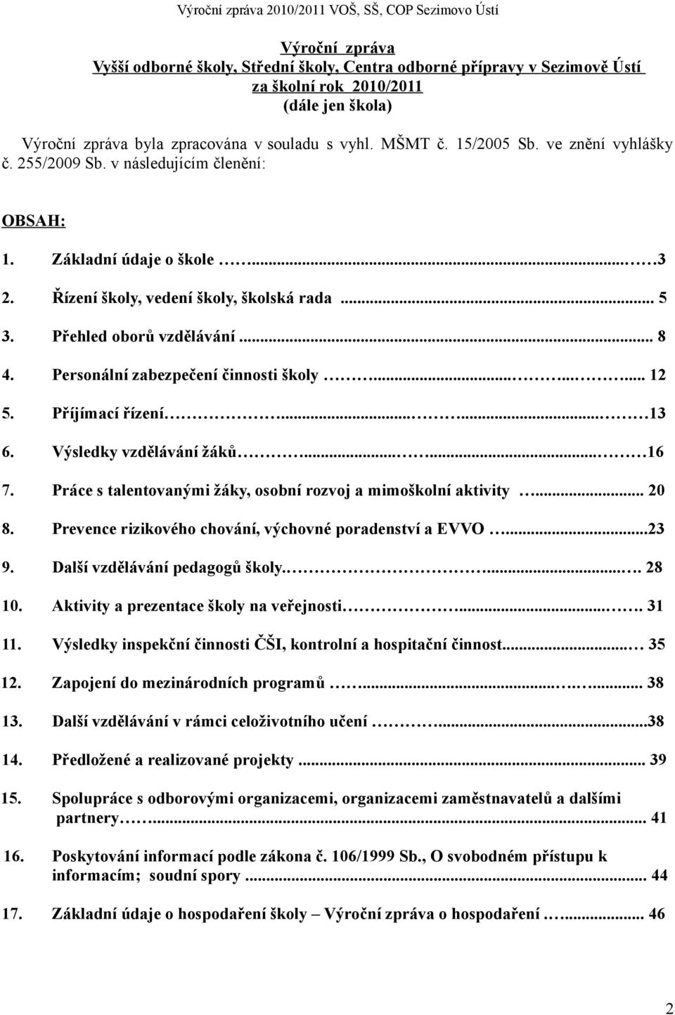 Personální zabezpečení činnosti školy......... 12 5. Příjímací řízení...... 13 6. Výsledky vzdělávání žáků...... 16 7. Práce s talentovanými žáky, osobní rozvoj a mimoškolní aktivity... 20 8.