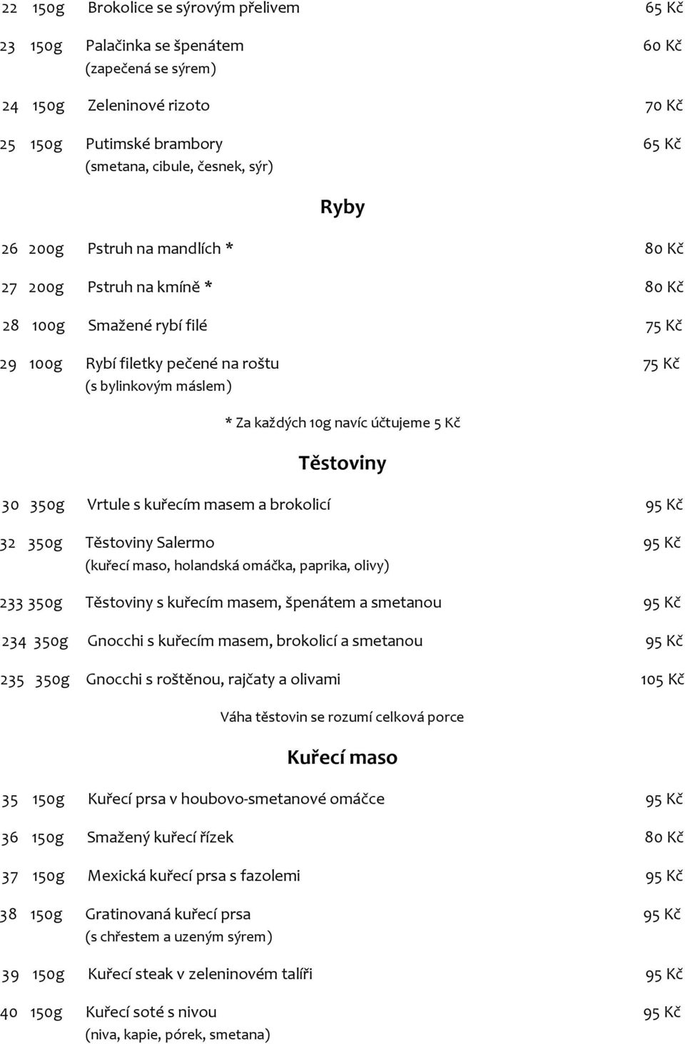 Kč Těstoviny 30 350g Vrtule s kuřecím masem a brokolicí 95 Kč 32 350g Těstoviny Salermo 95 Kč (kuřecí maso, holandská omáčka, paprika, olivy) 233 350g Těstoviny s kuřecím masem, špenátem a smetanou