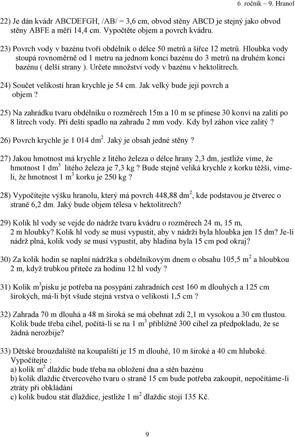 Určete množství vody v bazénu v hektolitrech. 24) Součet velikostí hran krychle je 54 cm. Jak velký bude její povrch a objem?