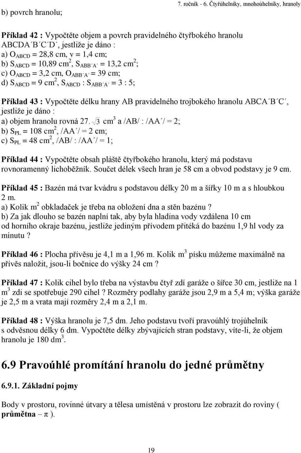 ABB A = 13,2 cm 2 ; c) O ABCD = 3,2 cm, O ABB A = 39 cm; d) S ABCD = 9 cm 2, S ABCD : S ABB A = 3 : 5; Příklad 43 : Vypočtěte délku hrany AB pravidelného trojbokého hranolu ABCA B C, jestliže je dáno