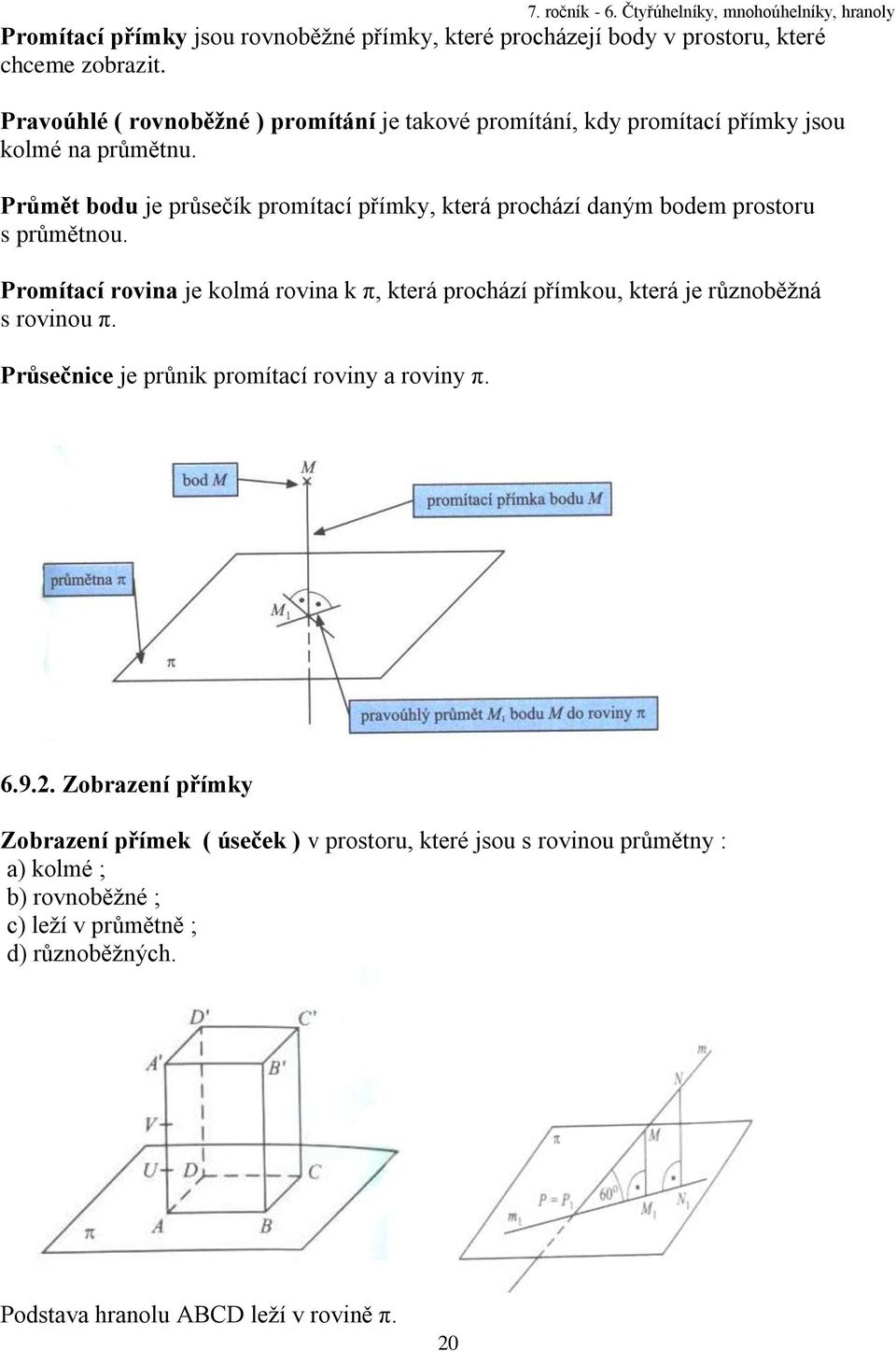 Průmět bodu je průsečík promítací přímky, která prochází daným bodem prostoru s průmětnou.