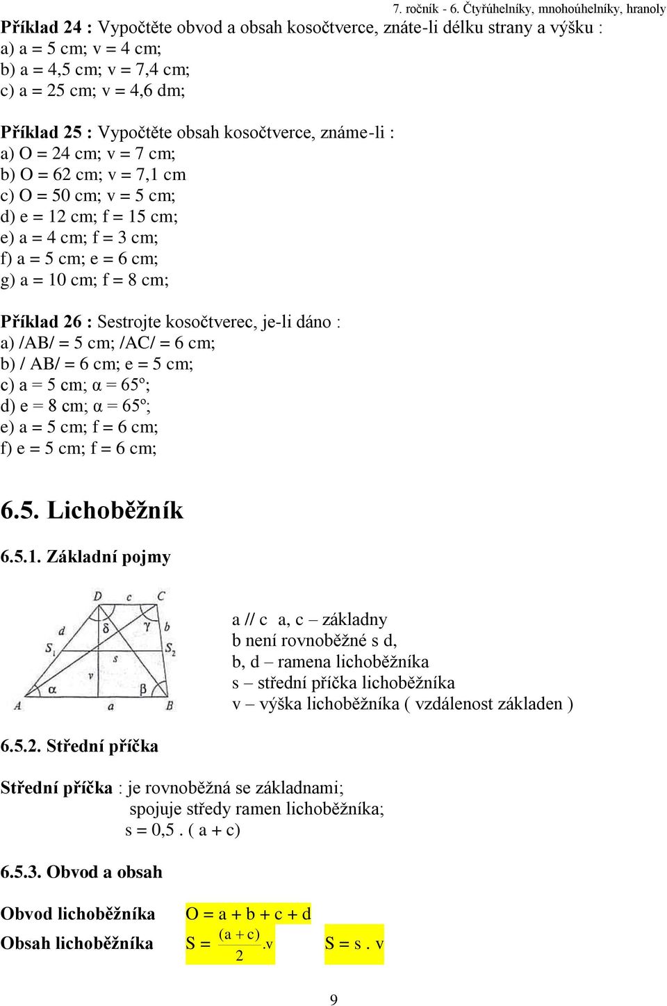 Sestrojte kosočtverec, je-li dáno : a) /AB/ = 5 cm; /AC/ = 6 cm; b) / AB/ = 6 cm; e = 5 cm; c) a = 5 cm; α = 65º; d) e = 8 cm; α = 65º; e) a = 5 cm; f = 6 cm; f) e = 5 cm; f = 6 cm; 6.5. Lichoběžník 6.