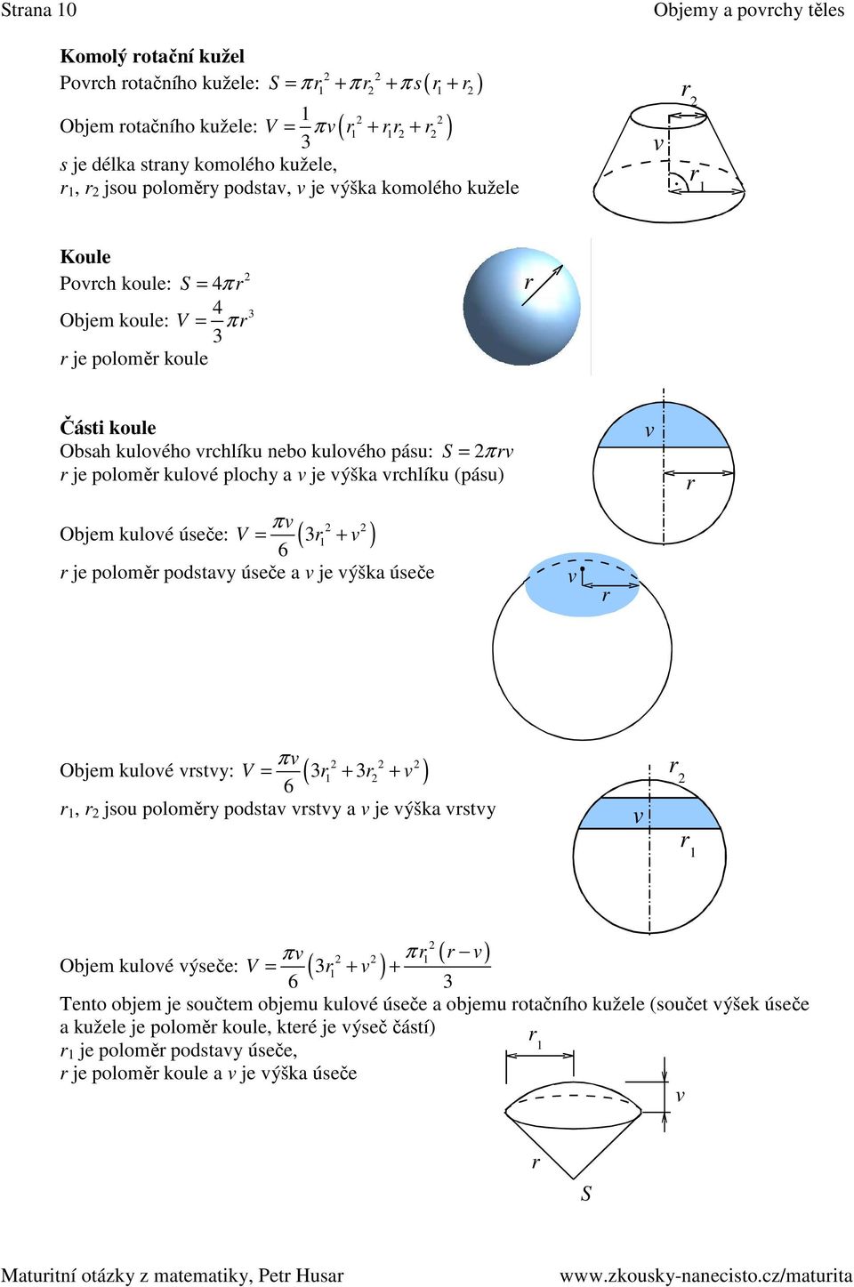 Koule Poch koule: S = 4π 4 Objem koule: V = π je polomě koule Části koule Obsh kuloého chlíku nebo kuloého pásu: S = π je polomě kuloé plochy je ýšk chlíku (pásu) π Objem kuloé