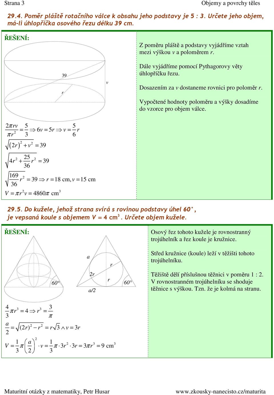 π 5 5 = 6 = 5 = π 6 ( ) + = 9 5 6 4 + = 9 69 6 = 9 = 8 cm, = 5 cm V = π = 4860 π cm 9.5. Do kužele, jehož stn síá s oinou podsty úhel 60, je epsná koule s objemem V = 4 cm. Učete objem kužele.