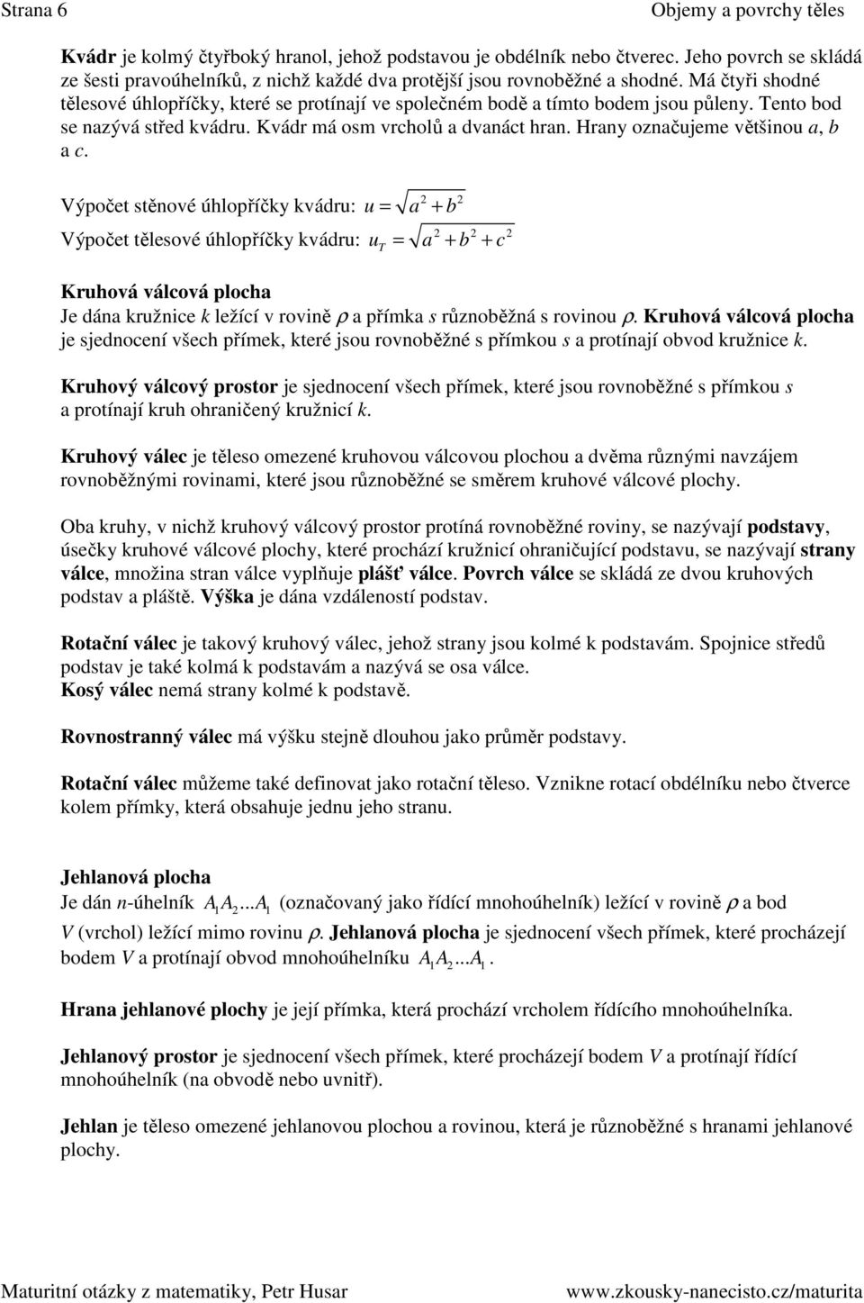 Výpočet stěnoé úhlopříčky kádu: Výpočet tělesoé úhlopříčky kádu: u = + b u = + b + c T Kuhoá álcoá ploch Je dán kužnice k ležící oině ρ přímk s ůznoběžná s oinou ρ.