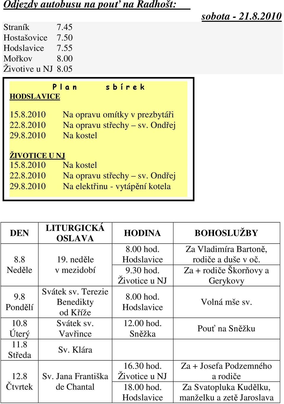 8 Čtvrtek LITURGICKÁ OSLAVA 19. neděle v mezidobí Svátek sv. Terezie Benedikty od Kříže Svátek sv. Vavřince Sv. Klára Sv. Jana Františka de Chantal HODINA 9.30 hod.