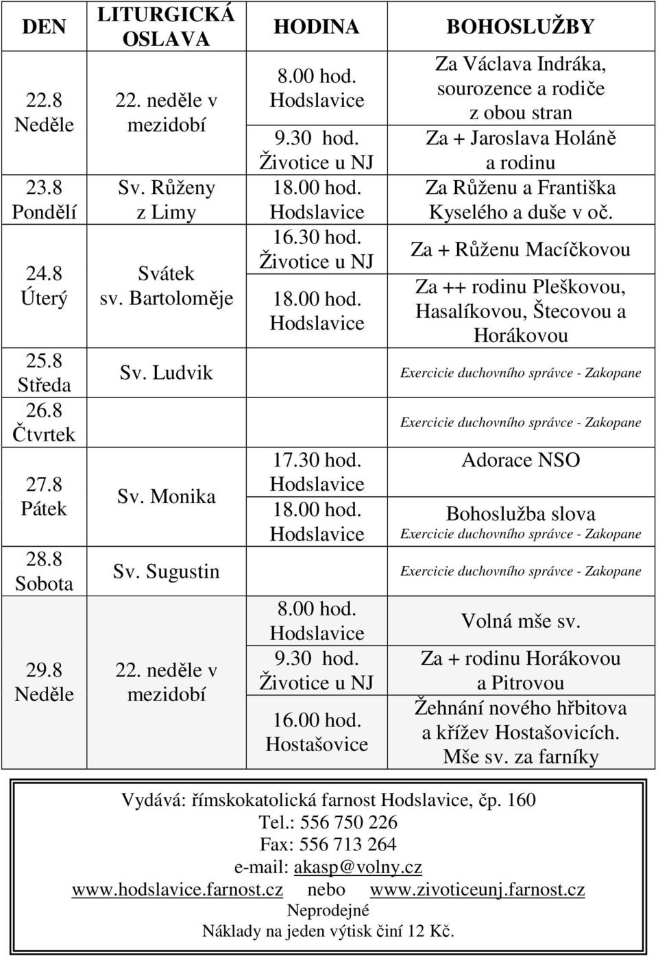 Hostašovice BOHOSLUŽBY Za Václava Indráka, sourozence a rodiče z obou stran Za + Jaroslava Holáně a rodinu Za Růženu a Františka Kyselého a duše v oč.