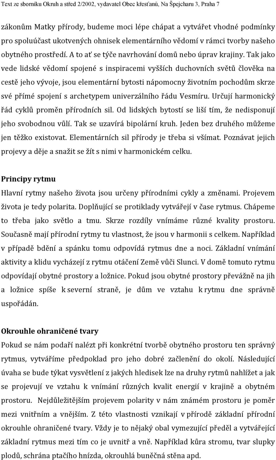 Tak jako vede lidské vědomí spojené s inspiracemi vyšších duchovních světů člověka na cestě jeho vývoje, jsou elementární bytosti nápomocny životním pochodům skrze své přímé spojení s archetypem