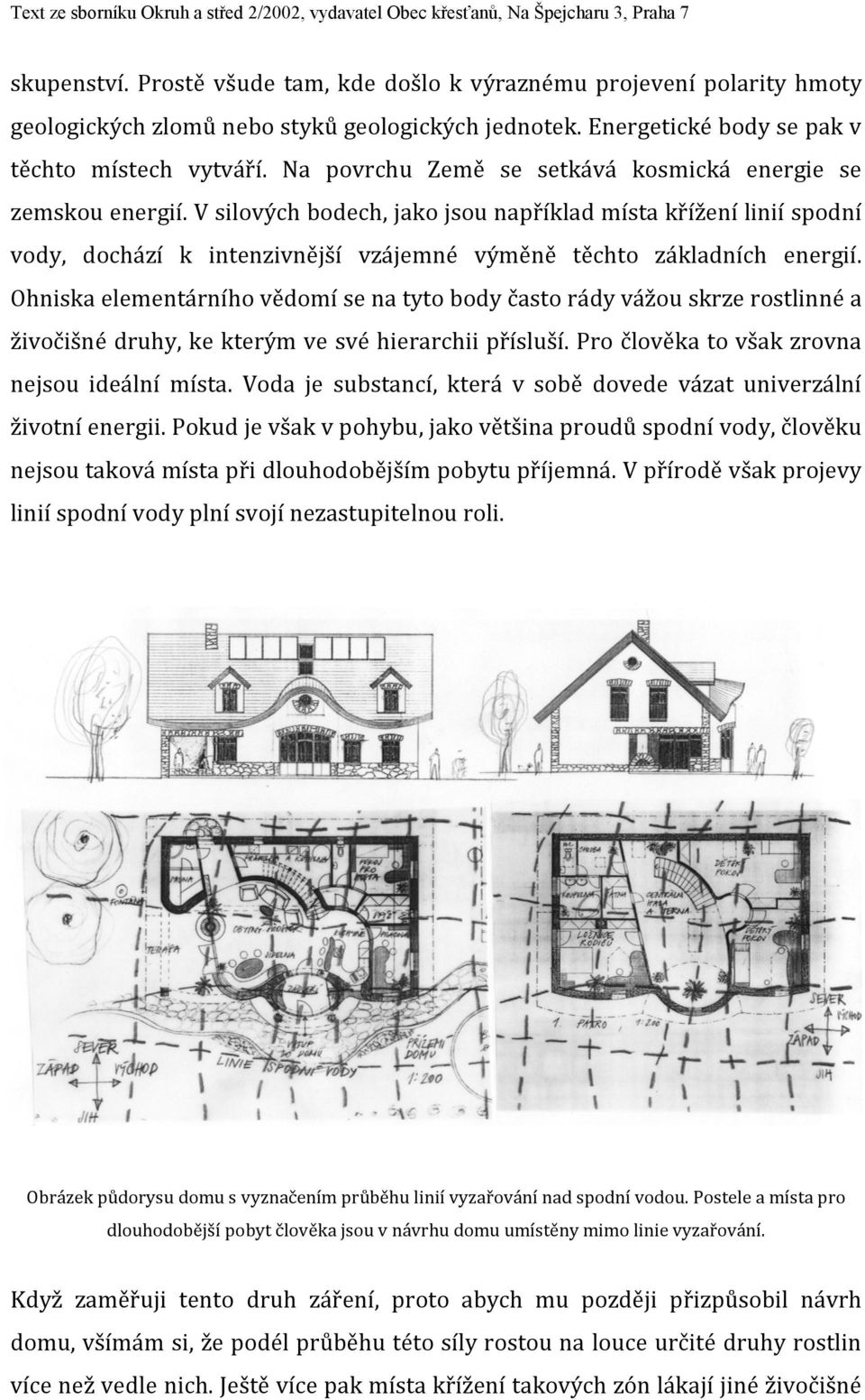 V silových bodech, jako jsou například místa křížení linií spodní vody, dochází k intenzivnější vzájemné výměně těchto základních energií.