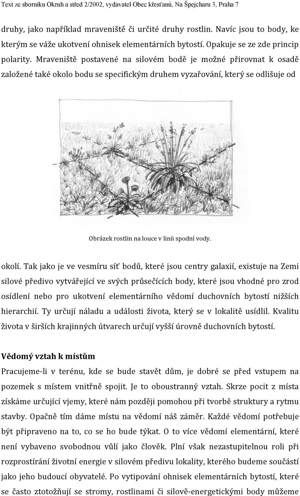 Tak jako je ve vesmíru síť bodů, které jsou centry galaxií, existuje na Zemi silové předivo vytvářející ve svých průsečících body, které jsou vhodné pro zrod osídlení nebo pro ukotvení elementárního