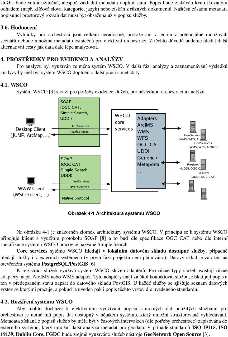 Hodnocení Vyhlídky pro orchestraci jsou celkem neradostné, protože ani v jenom z potenciálně množných scénářů nebude množina metadat dostatečná pro efektivní orchestraci.