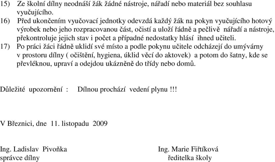 a nástroje, překontroluje jejich stav i počet a případné nedostatky hlásí ihned učiteli.