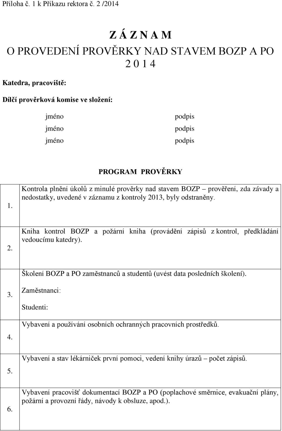 13, byly odstraněny. 2. Kniha kontrol BOZP a požární kniha (provádění zápisů z kontrol, předkládání vedoucímu katedry). Školení BOZP a PO zaměstnanců a studentů (uvést data posledních školení). 3.