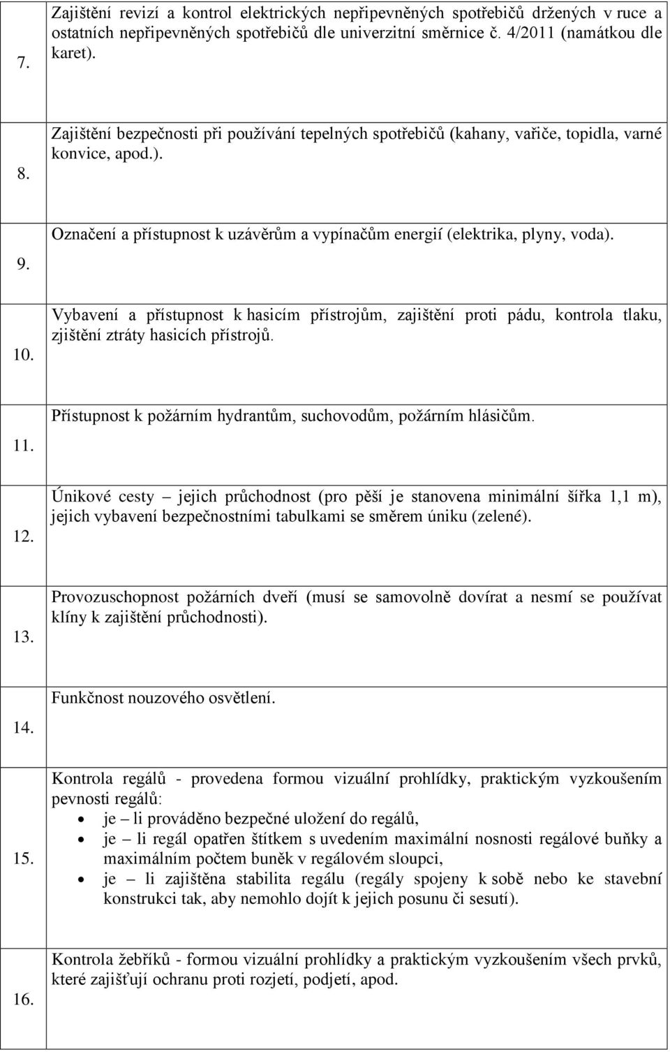 Vybavení a přístupnost k hasicím přístrojům, zajištění proti pádu, kontrola tlaku, zjištění ztráty hasicích přístrojů. 11. Přístupnost k požárním hydrantům, suchovodům, požárním hlásičům. 12.