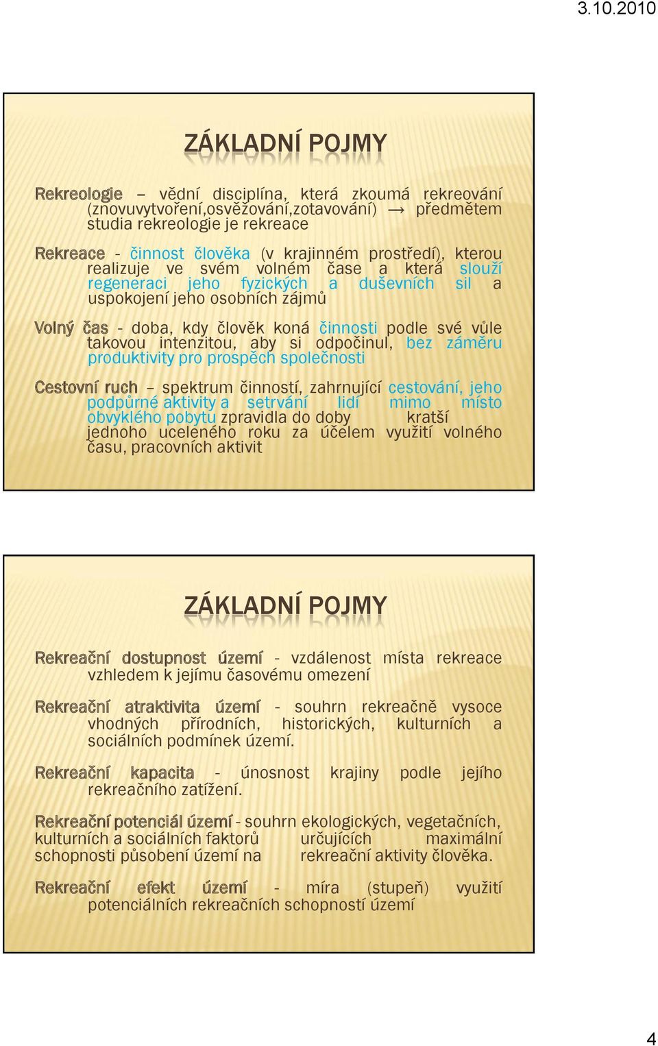 takovou intenzitou, aby si odpočinul, bez záměru produktivity pro prospěch společnosti Cestovní ruch spektrum činností, zahrnující cestování, jeho podpůrné aktivity a setrvání lidí mimo místo