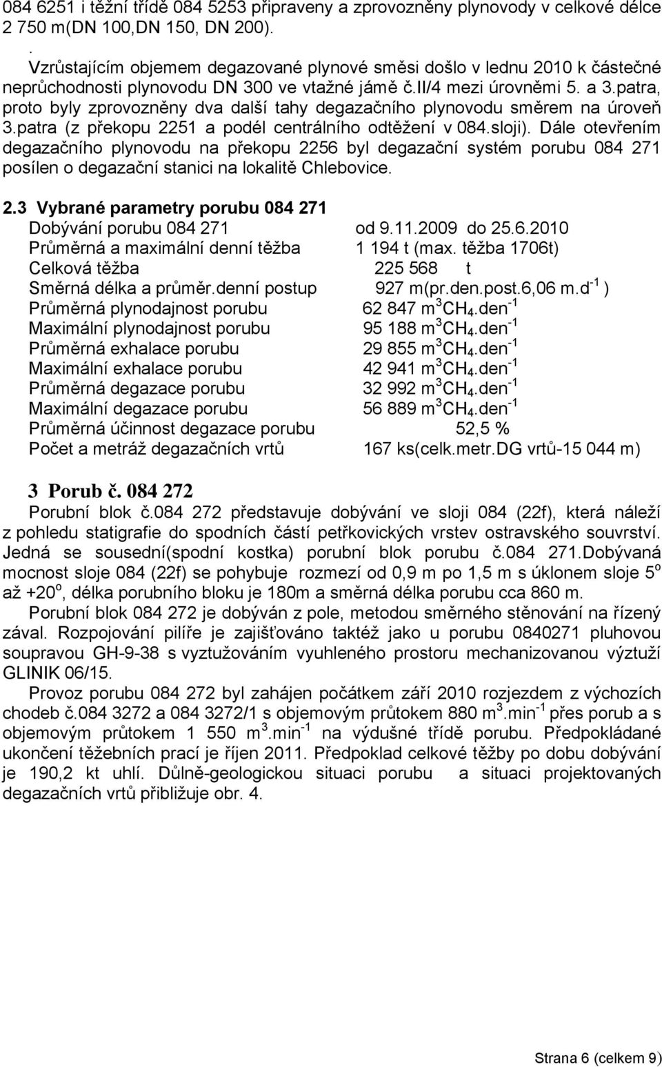 patra, proto byly zprovozněny dva další tahy degazačního plynovodu směrem na úroveň 3.patra (z překopu 2251 a podél centrálního odtěžení v 084.sloji).