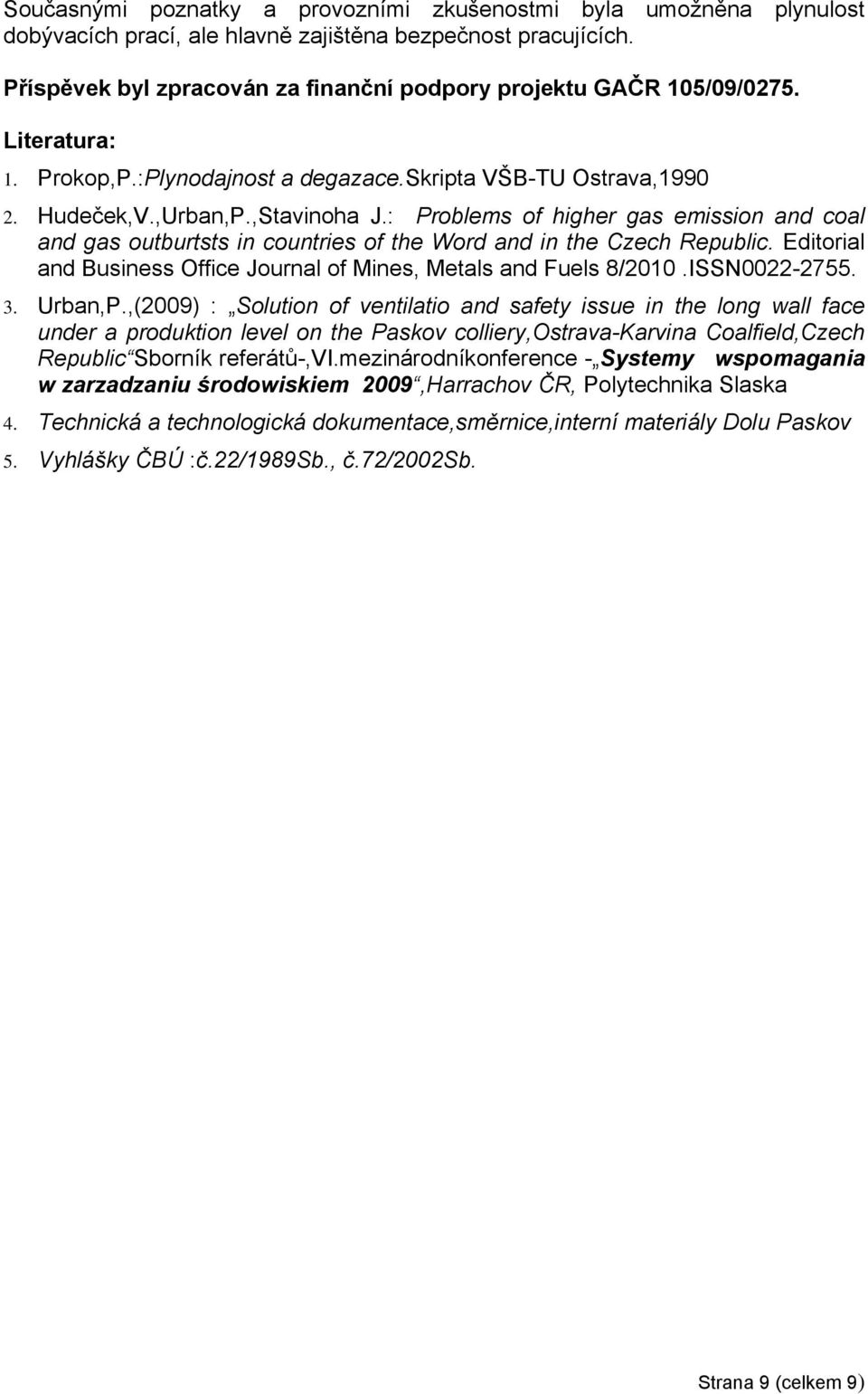 : Problems of higher gas emission and coal and gas outburtsts in countries of the Word and in the Czech Republic. Editorial and Business Office Journal of Mines, Metals and Fuels 8/2010.ISSN0022-2755.