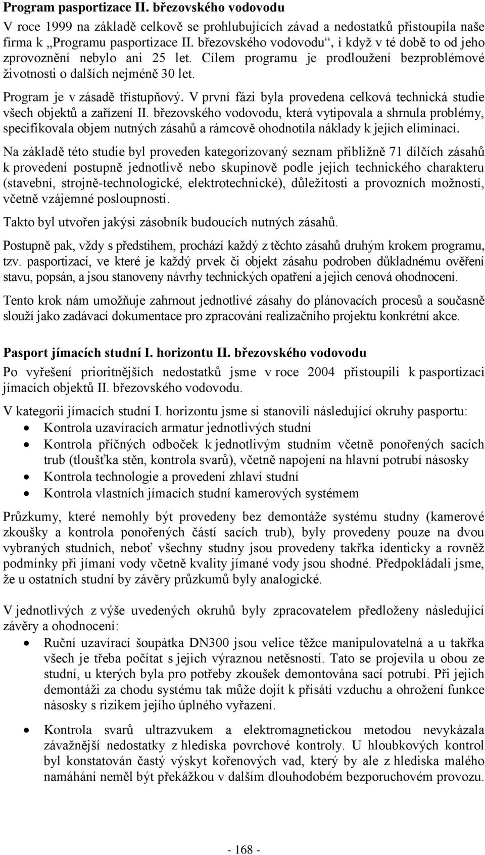 V první fázi byla provedena celková technická studie všech objektů a zařízení II.