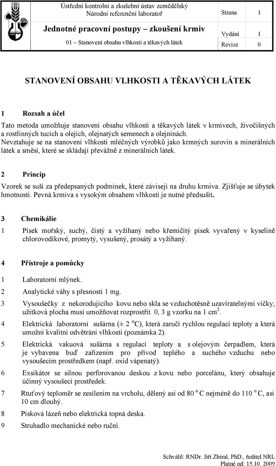 Nevztahuje se na stanovení vlhkosti mléčných výrobků jako krmných surovin a minerálních látek a směsí, které se skládají převážně z minerálních látek.