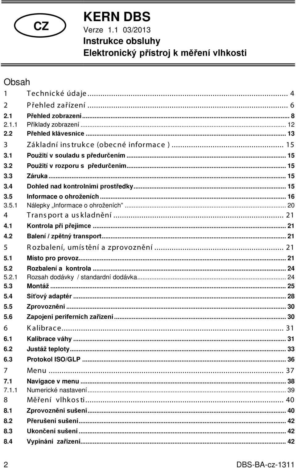 .. 15 3.5 Informace o ohroženích... 16 3.5.1 Nálepky Informace o ohroženích... 20 4 Trans port a us kladnění... 21 4.1 Kontrola při přejímce... 21 4.2 Balení / zpětný transport.