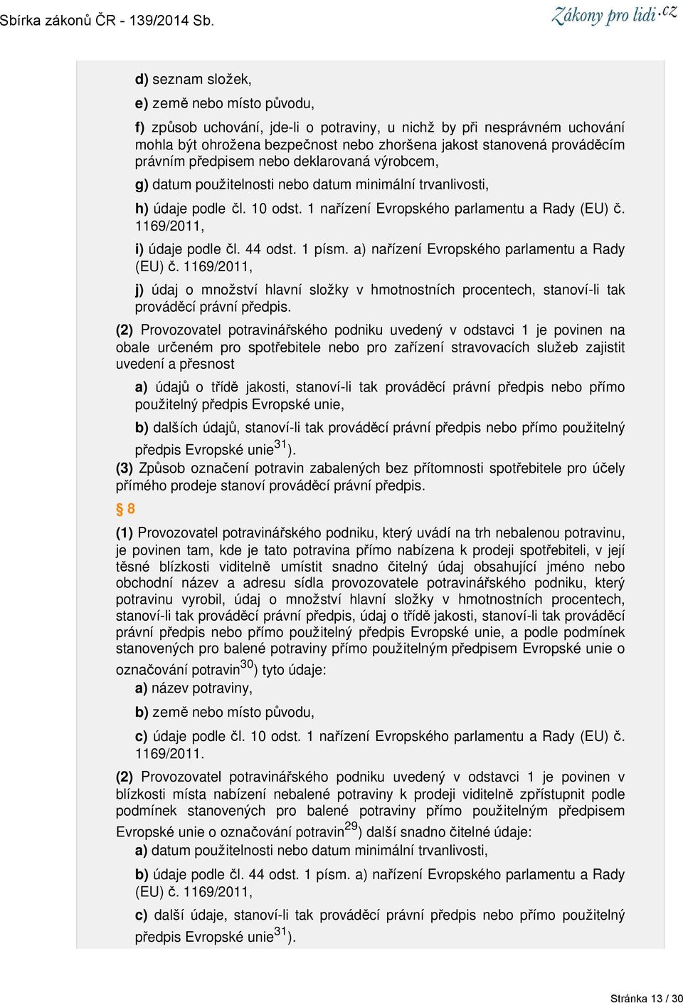 44 odst. 1 písm. a) nařízení Evropského parlamentu a Rady (EU) č. 1169/2011, j) údaj o množství hlavní složky v hmotnostních procentech, stanoví-li tak prováděcí právní předpis.