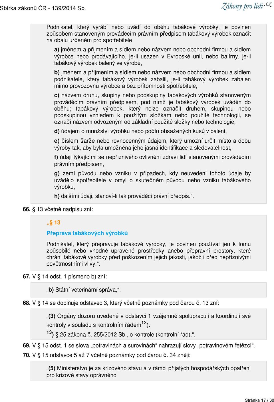 sídlem nebo názvem nebo obchodní firmou a sídlem podnikatele, který tabákový výrobek zabalil, je-li tabákový výrobek zabalen mimo provozovnu výrobce a bez přítomnosti spotřebitele, c) názvem druhu,