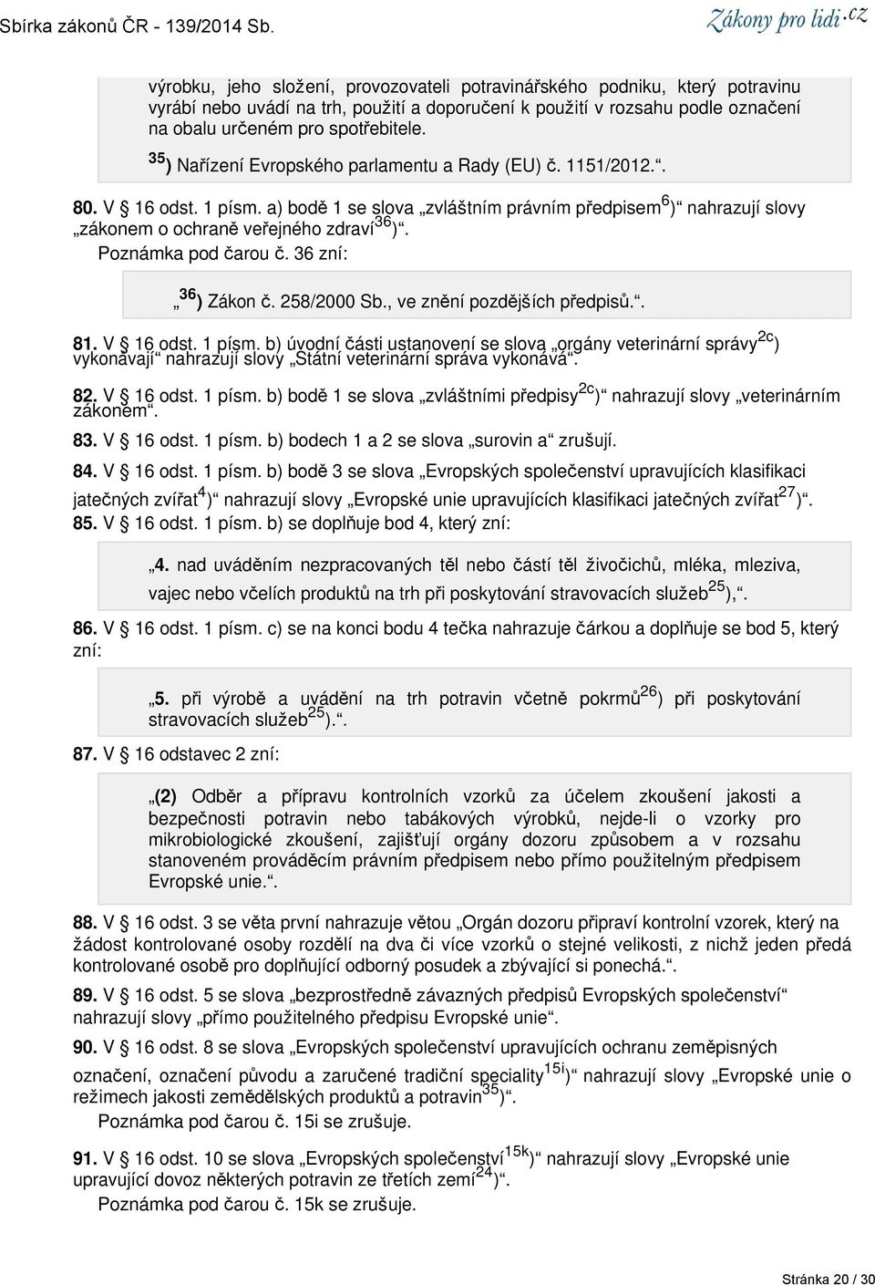 Poznámka pod čarou č. 36 zní: 36 ) Zákon č. 258/2000 Sb., ve znění pozdějších předpisů.. 81. V 16 odst. 1 písm.