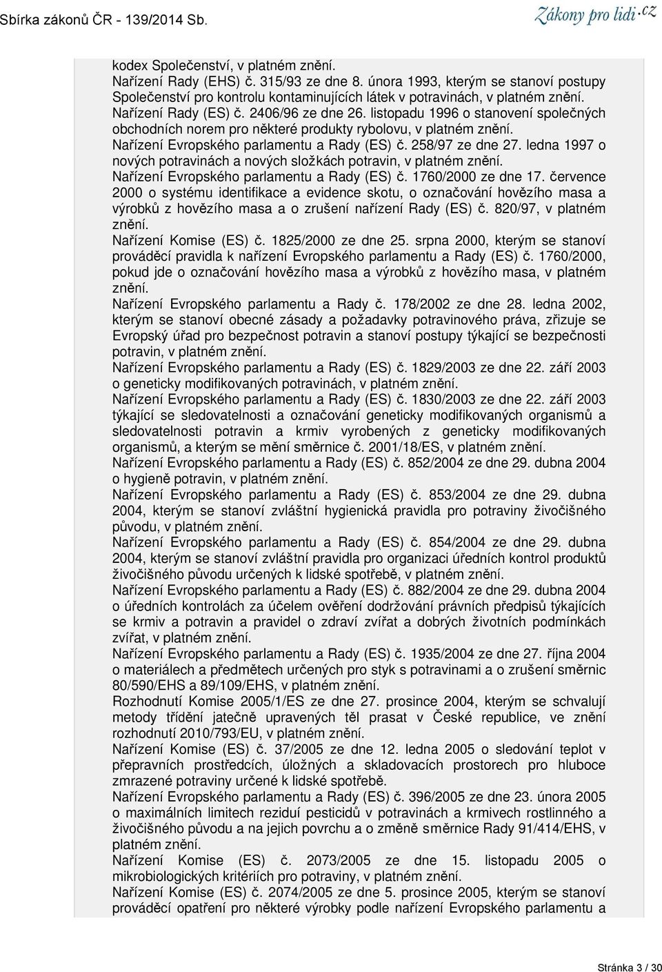 258/97 ze dne 27. ledna 1997 o nových potravinách a nových složkách potravin, v platném znění. Nařízení Evropského parlamentu a Rady (ES) č. 1760/2000 ze dne 17.