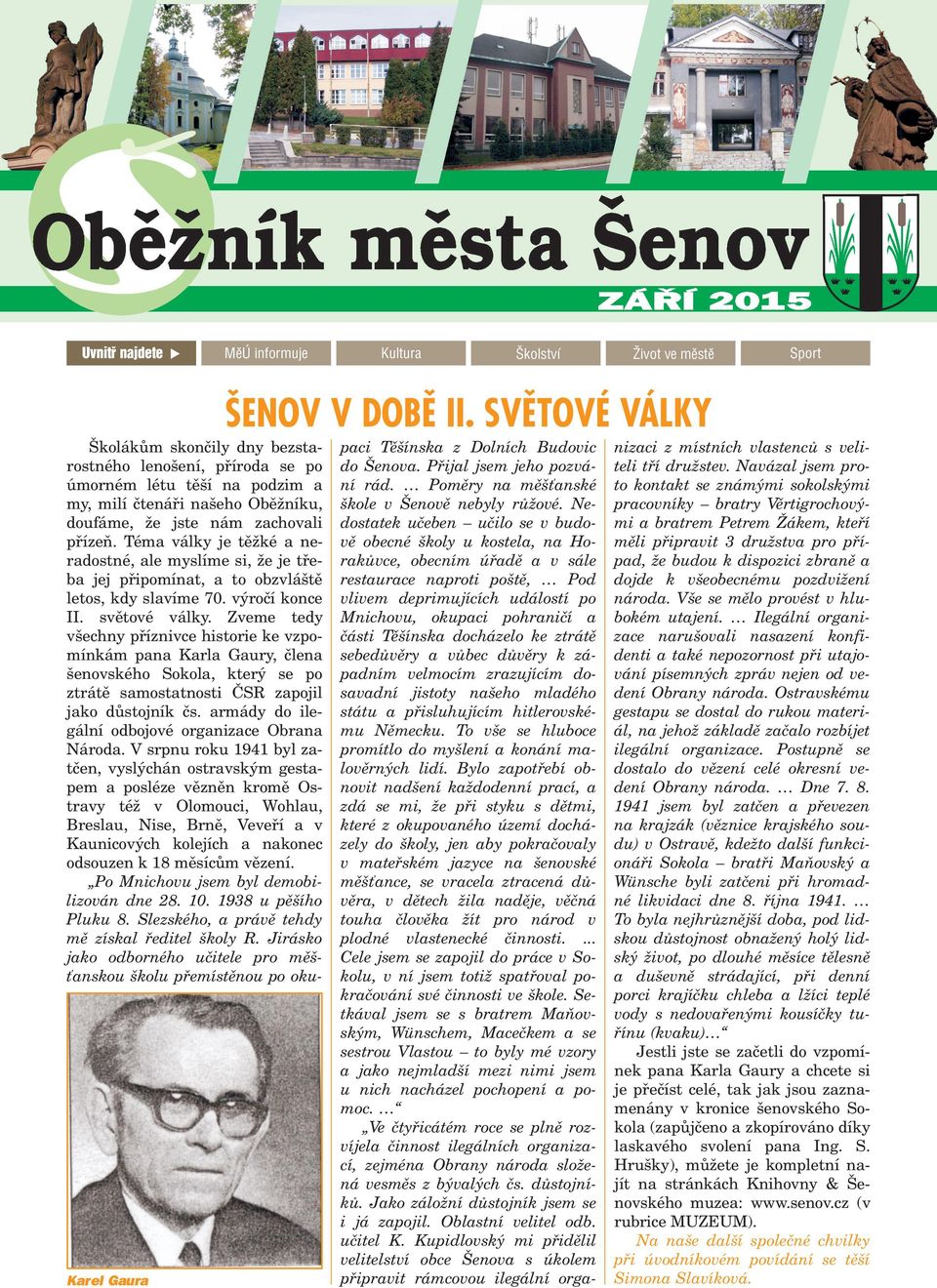 Téma války je tì ké a neradostné, ale myslíme si, e je tøeba jej pøipomínat, a to obzvlá tì letos, kdy slavíme 70. výroèí konce II. svìtové války.