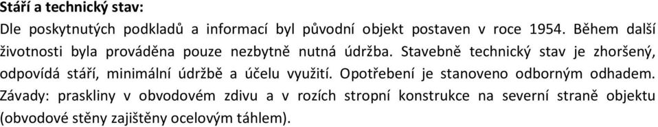 Stavebně technický stav je zhoršený, odpovídá stáří, minimální údržbě a účelu využití.