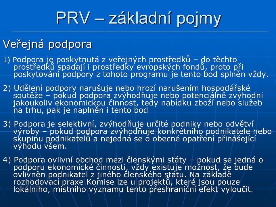 2) Udělení podpory narušuje nebo hrozí narušením hospodářské soutěže pokud podpora zvýhodňuje nebo potenciálně zvýhodní jakoukoliv ekonomickou činnost, tedy nabídku zboží nebo služeb na trhu, pak je