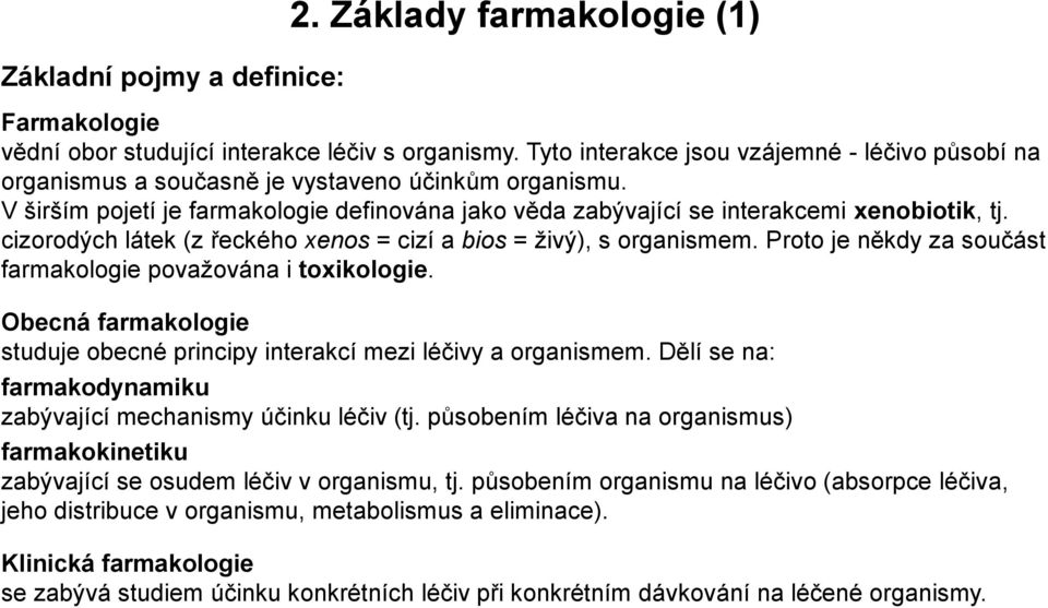 cizorodých látek (z řeckého xenos = cizí a bios = živý), s organismem. Proto je někdy za součást farmakologie považována i toxikologie.