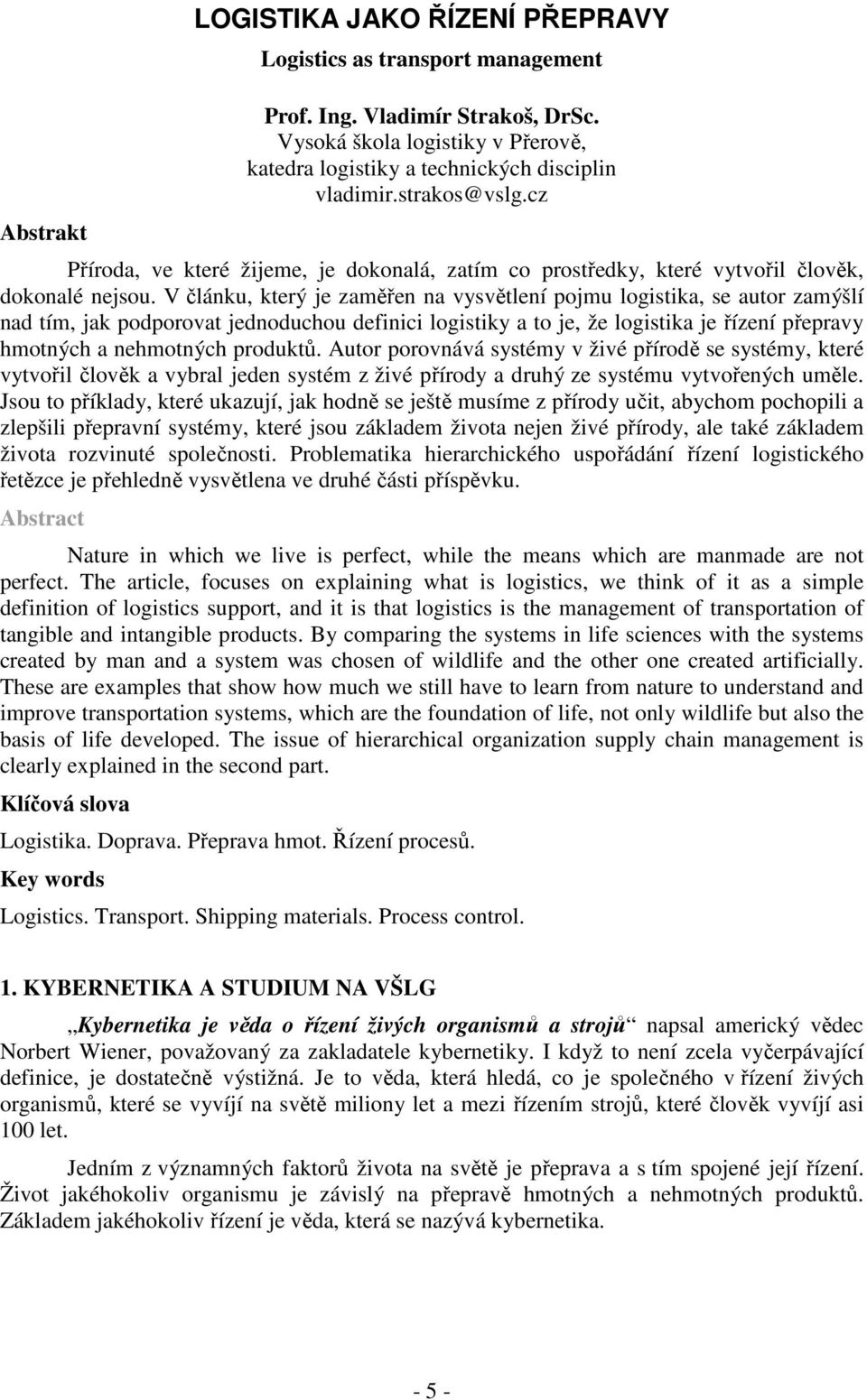 V článku, který je zaměřen na vysvětlení pojmu logistika, se autor zamýšlí nad tím, jak podporovat jednoduchou definici logistiky a to je, že logistika je řízení přepravy hmotných a nehmotných