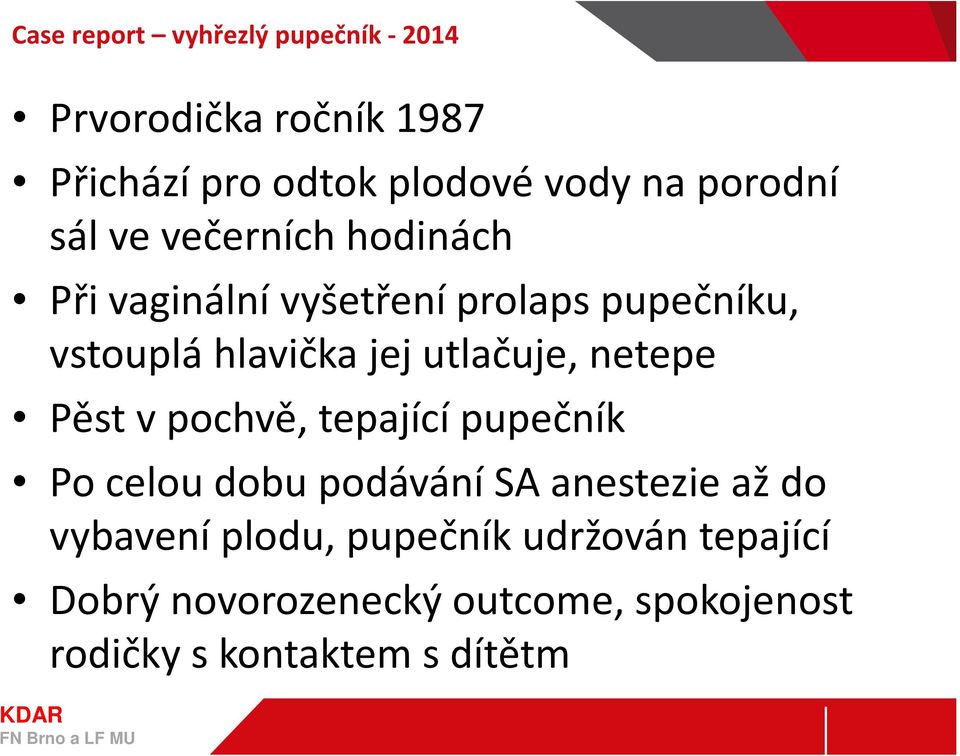 utlačuje, netepe Pěst v pochvě, tepající pupečník Po celou dobu podávání SA anestezie až do