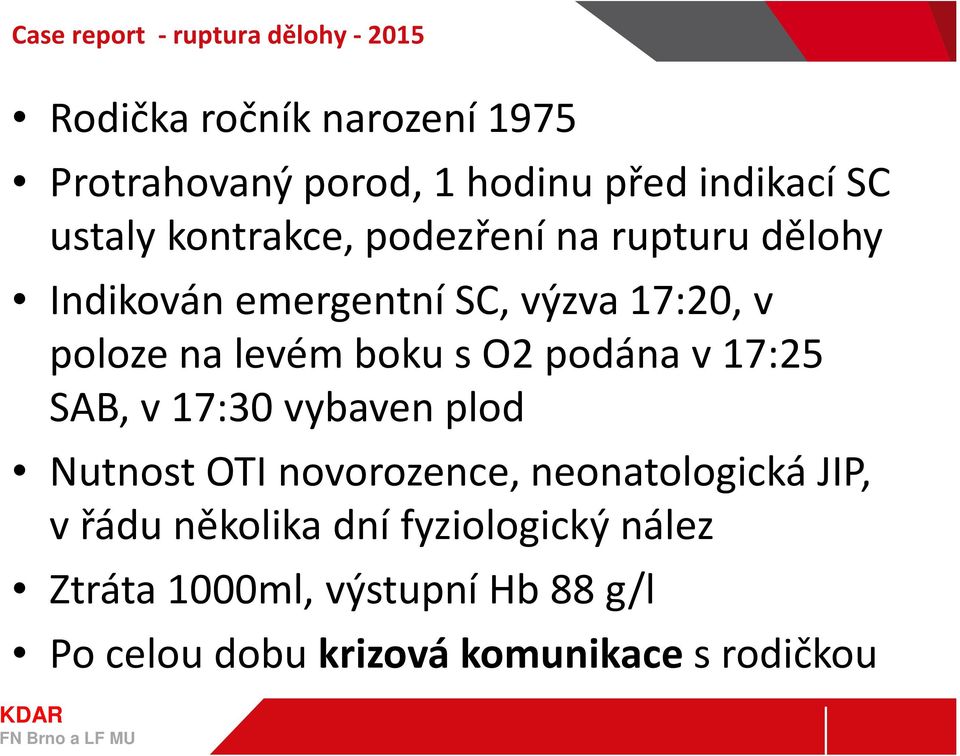 boku s O2 podána v 17:25 SAB, v 17:30 vybaven plod Nutnost OTI novorozence, neonatologická JIP, v řádu