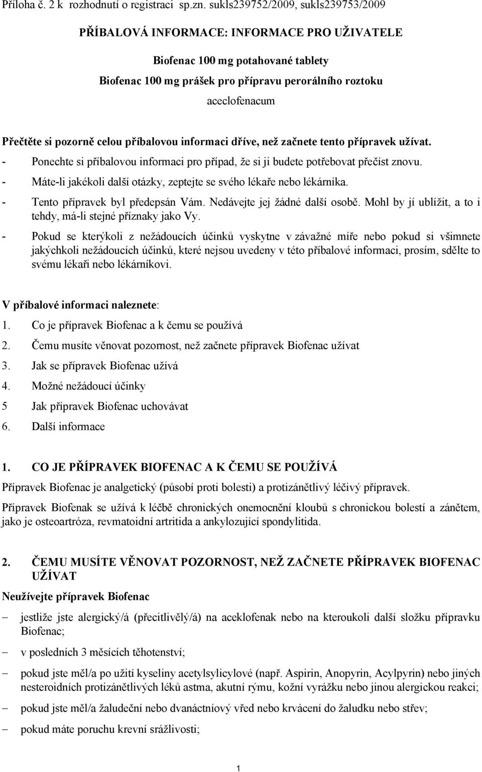 pozorně celou příbalovou informaci dříve, než začnete tento přípravek užívat. - Ponechte si příbalovou informaci pro případ, že si ji budete potřebovat přečíst znovu.