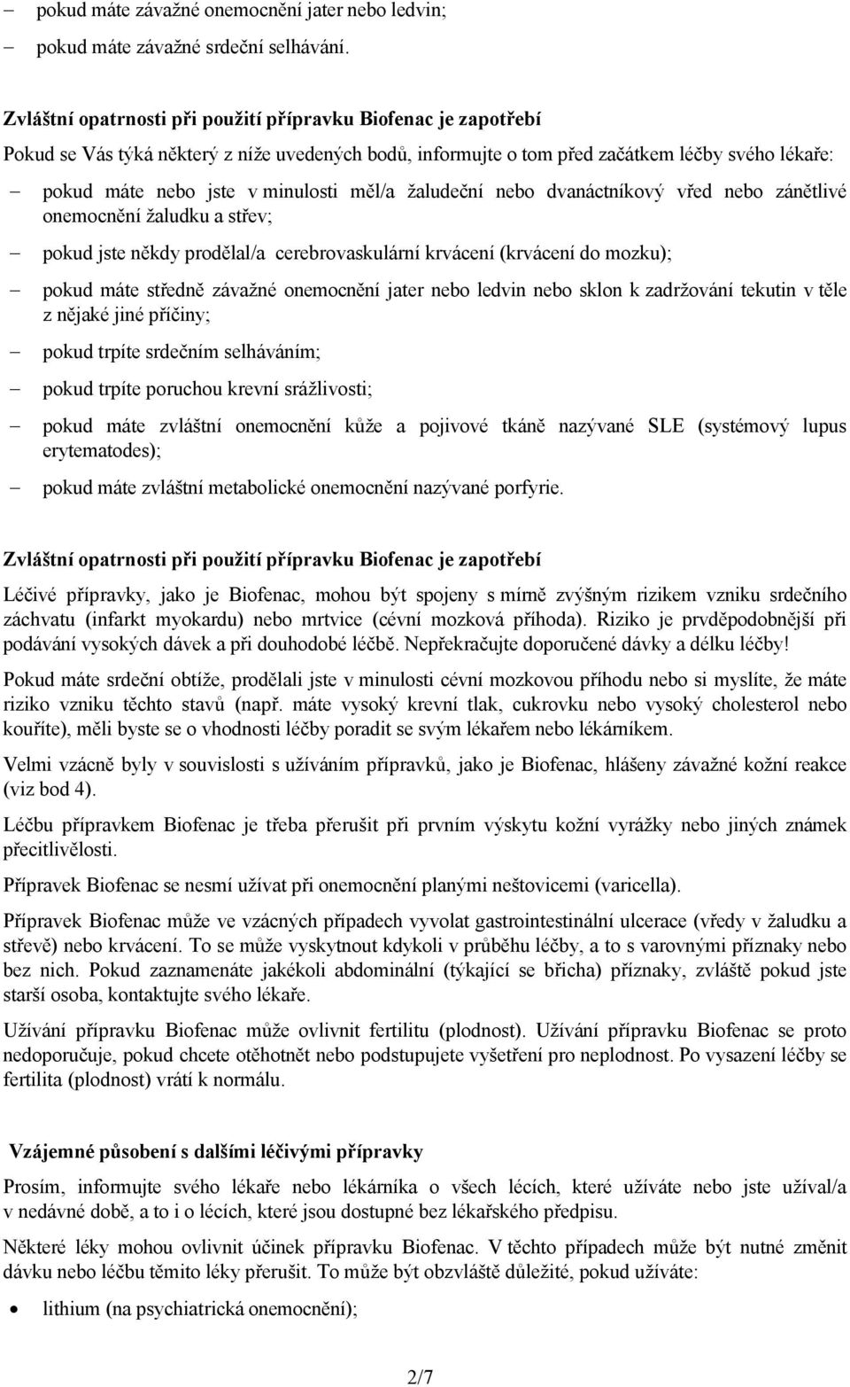 měl/a žaludeční nebo dvanáctníkový vřed nebo zánětlivé onemocnění žaludku a střev; pokud jste někdy prodělal/a cerebrovaskulární krvácení (krvácení do mozku); pokud máte středně závažné onemocnění