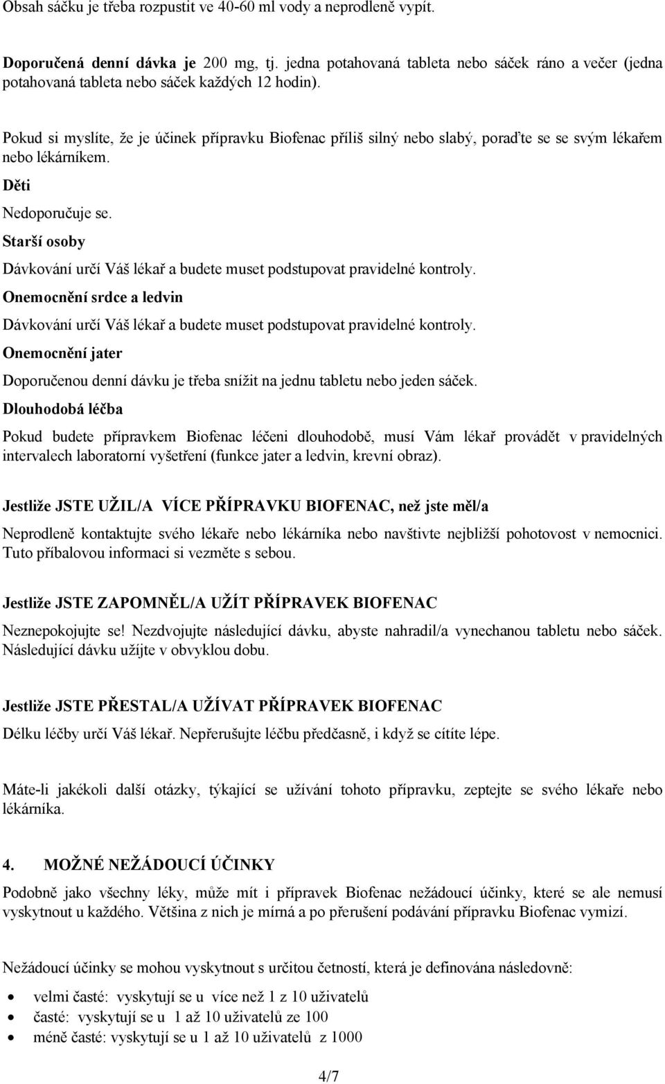 Pokud si myslíte, že je účinek přípravku Biofenac příliš silný nebo slabý, poraďte se se svým lékařem nebo lékárníkem. Děti Nedoporučuje se.