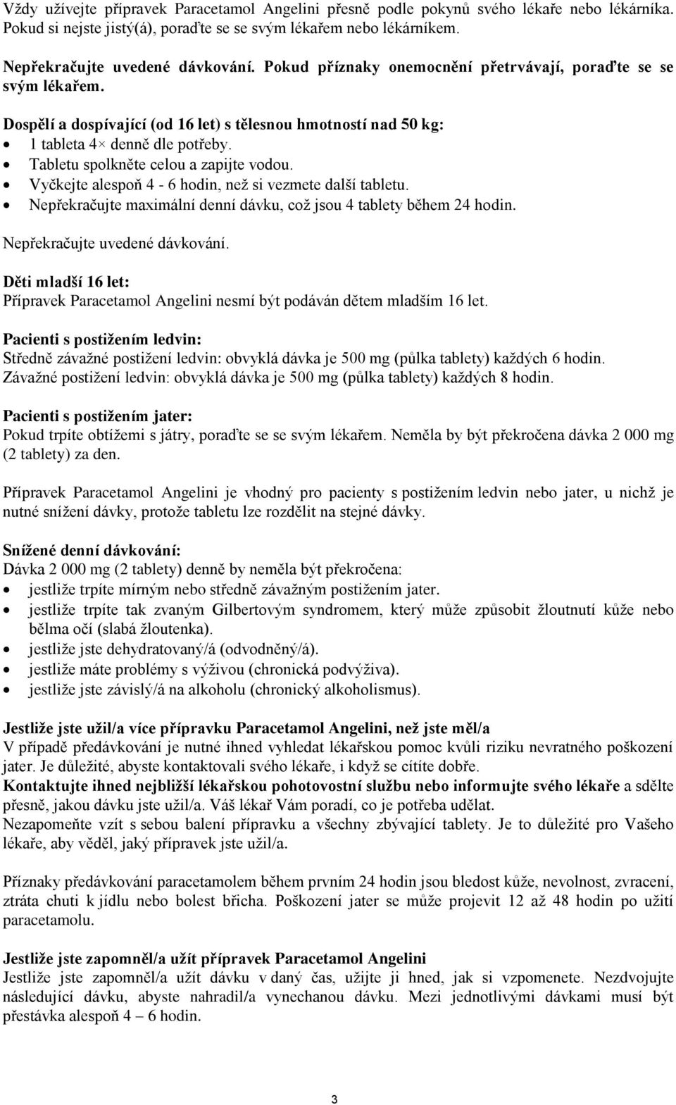 Tabletu spolkněte celou a zapijte vodou. Vyčkejte alespoň 4-6 hodin, než si vezmete další tabletu. Nepřekračujte maximální denní dávku, což jsou 4 tablety během 24 hodin.