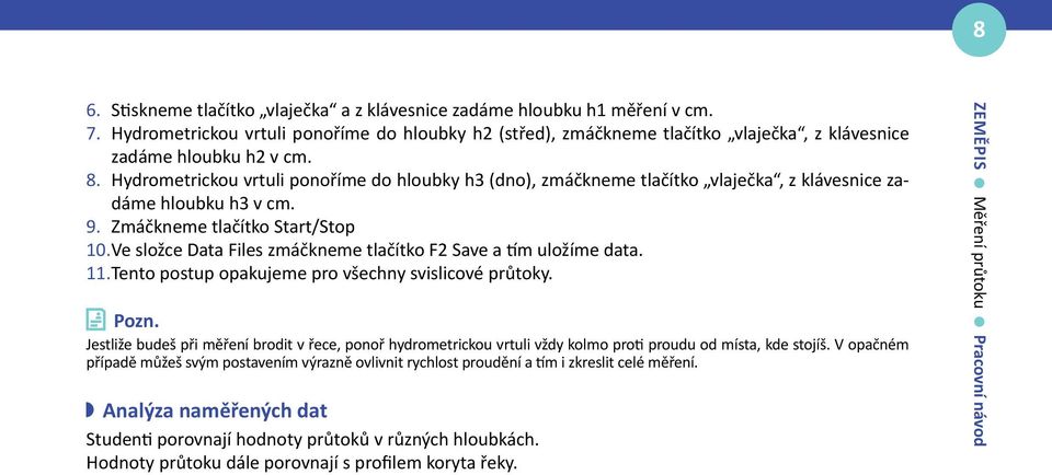 Hydrometrickou vrtuli ponoříme do hloubky h3 (dno), zmáčkneme tlačítko vlaječka, z klávesnice zadáme hloubku h3 v cm. 9. Zmáčkneme tlačítko Start/Stop 10.