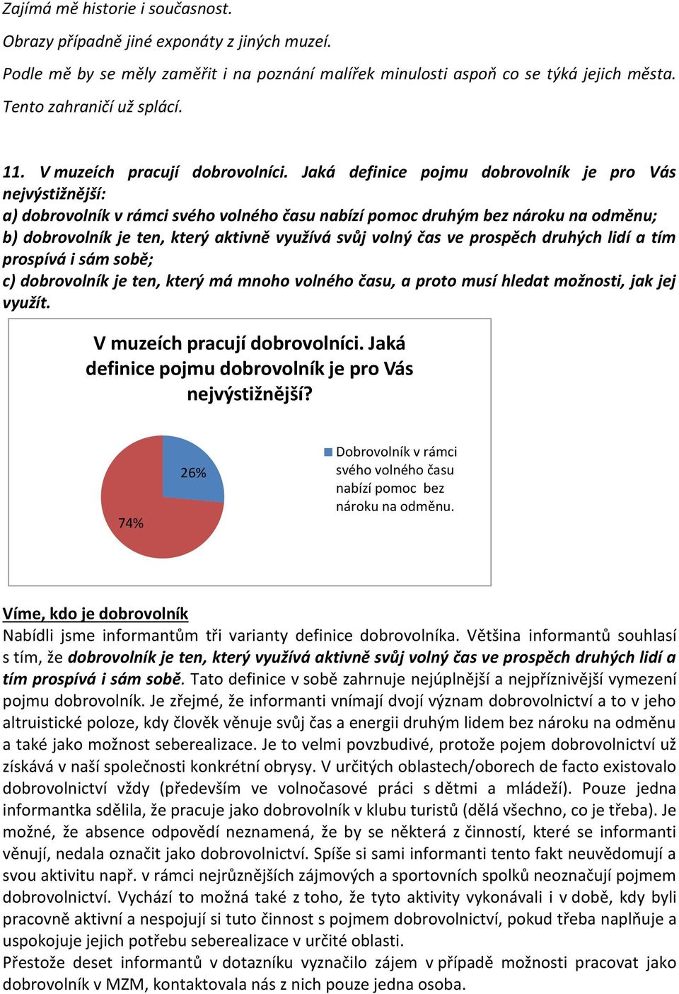 Jaká definice pojmu dobrovolník je pro Vás jvýstižnější: a) dobrovolník v rámci svého volného času nabízí pomoc druhým bez nároku na odměnu; b) dobrovolník je ten, který aktivně využívá svůj volný