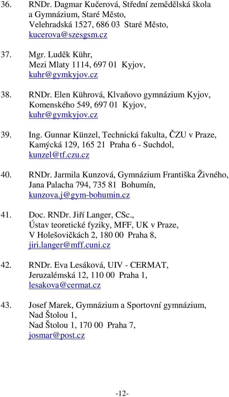 Gunnar Künzel, Technická fakulta, ČZU v Praze, Kamýcká 129, 165 21 Praha 6 - Suchdol, kunzel@tf.czu.cz 40. RNDr.